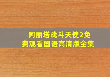 阿丽塔战斗天使2免费观看国语高清版全集