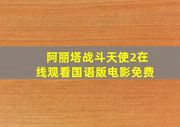 阿丽塔战斗天使2在线观看国语版电影免费