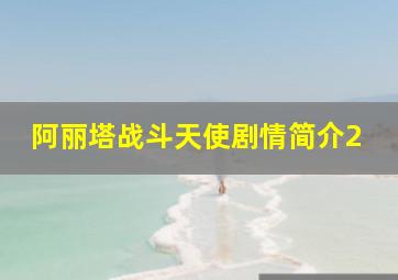 阿丽塔战斗天使剧情简介2