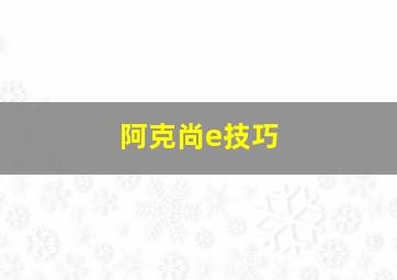 阿克尚e技巧