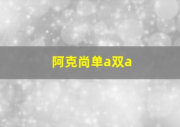 阿克尚单a双a