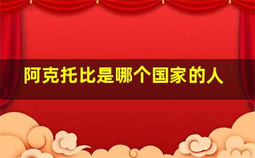 阿克托比是哪个国家的人