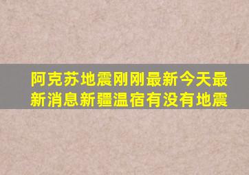 阿克苏地震刚刚最新今天最新消息新疆温宿有没有地震