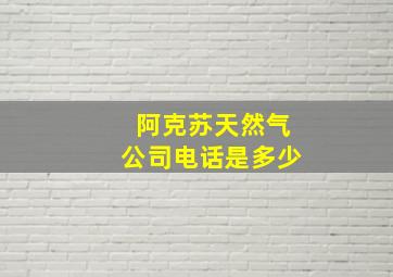 阿克苏天然气公司电话是多少