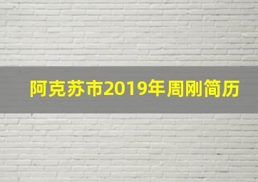 阿克苏市2019年周刚简历