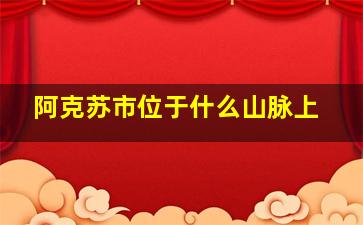 阿克苏市位于什么山脉上