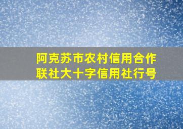 阿克苏市农村信用合作联社大十字信用社行号