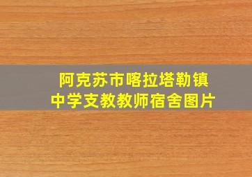 阿克苏市喀拉塔勒镇中学支教教师宿舍图片