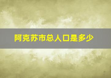 阿克苏市总人口是多少