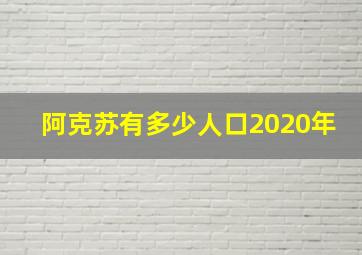 阿克苏有多少人口2020年