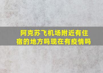 阿克苏飞机场附近有住宿的地方吗现在有疫情吗