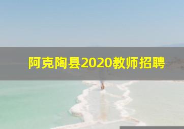 阿克陶县2020教师招聘