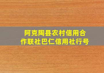 阿克陶县农村信用合作联社巴仁信用社行号