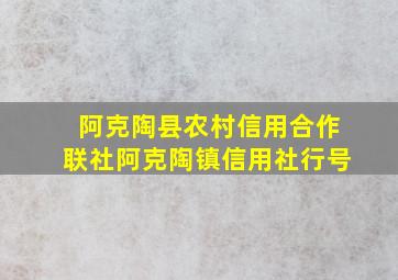 阿克陶县农村信用合作联社阿克陶镇信用社行号