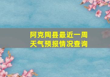 阿克陶县最近一周天气预报情况查询