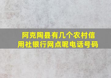 阿克陶县有几个农村信用社银行网点呢电话号码