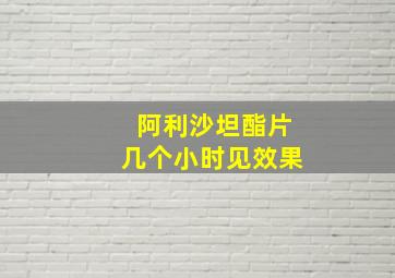 阿利沙坦酯片几个小时见效果