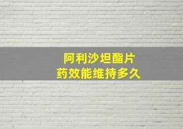 阿利沙坦酯片药效能维持多久