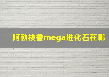 阿勃梭鲁mega进化石在哪