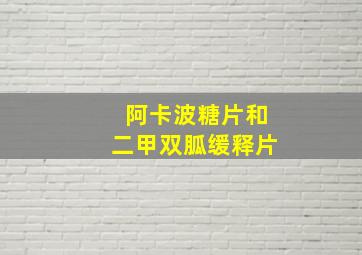 阿卡波糖片和二甲双胍缓释片