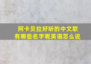 阿卡贝拉好听的中文歌有哪些名字呢英语怎么说