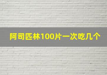 阿司匹林100片一次吃几个