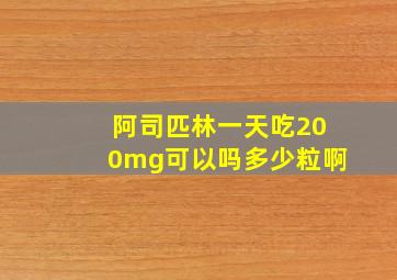 阿司匹林一天吃200mg可以吗多少粒啊