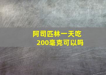 阿司匹林一天吃200毫克可以吗