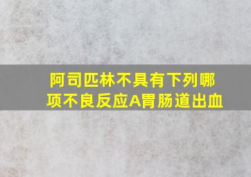 阿司匹林不具有下列哪项不良反应A胃肠道出血