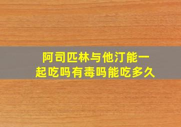 阿司匹林与他汀能一起吃吗有毒吗能吃多久