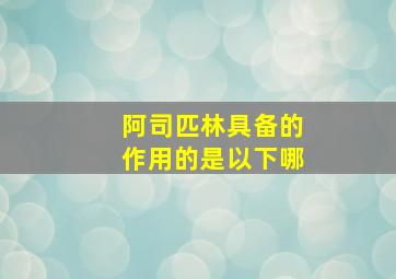 阿司匹林具备的作用的是以下哪