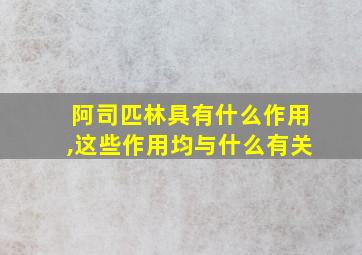 阿司匹林具有什么作用,这些作用均与什么有关