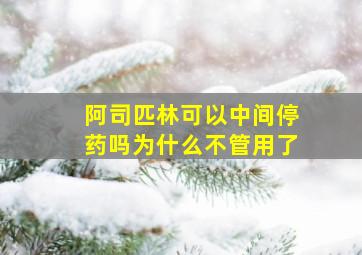 阿司匹林可以中间停药吗为什么不管用了