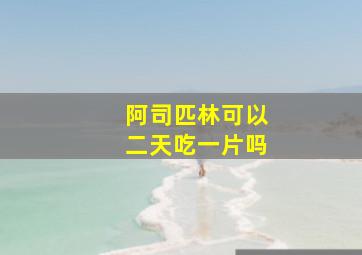 阿司匹林可以二天吃一片吗