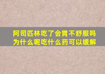 阿司匹林吃了会胃不舒服吗为什么呢吃什么药可以缓解