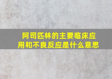 阿司匹林的主要临床应用和不良反应是什么意思