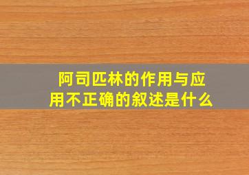 阿司匹林的作用与应用不正确的叙述是什么