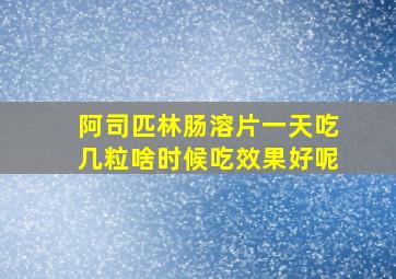 阿司匹林肠溶片一天吃几粒啥时候吃效果好呢