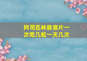 阿司匹林肠溶片一次吃几粒一天几次