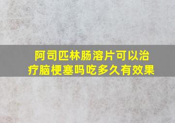 阿司匹林肠溶片可以治疗脑梗塞吗吃多久有效果