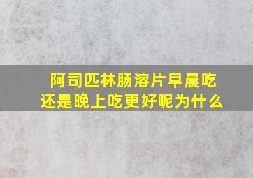 阿司匹林肠溶片早晨吃还是晚上吃更好呢为什么