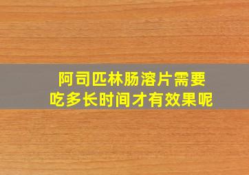 阿司匹林肠溶片需要吃多长时间才有效果呢