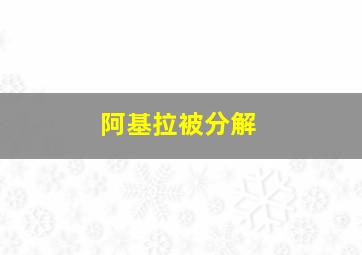 阿基拉被分解