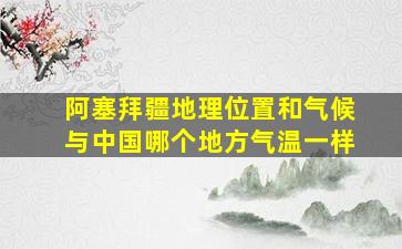 阿塞拜疆地理位置和气候与中国哪个地方气温一样