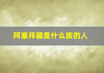 阿塞拜疆是什么族的人