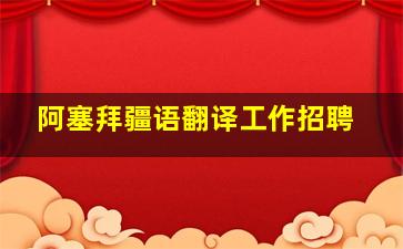 阿塞拜疆语翻译工作招聘