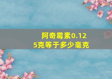 阿奇霉素0.125克等于多少毫克