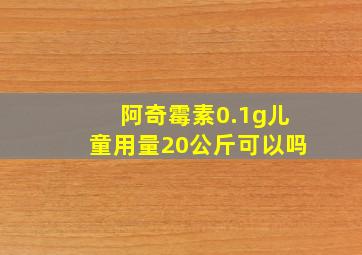 阿奇霉素0.1g儿童用量20公斤可以吗