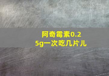 阿奇霉素0.25g一次吃几片儿