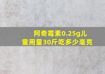 阿奇霉素0.25g儿童用量30斤吃多少毫克